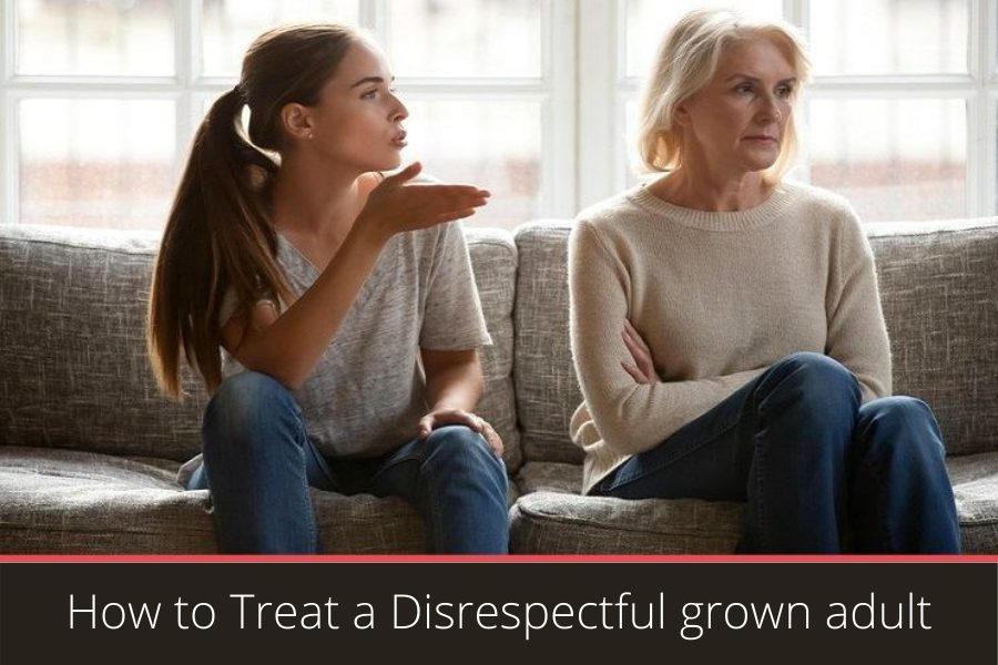 How to Treat a Disrespectful grown adult