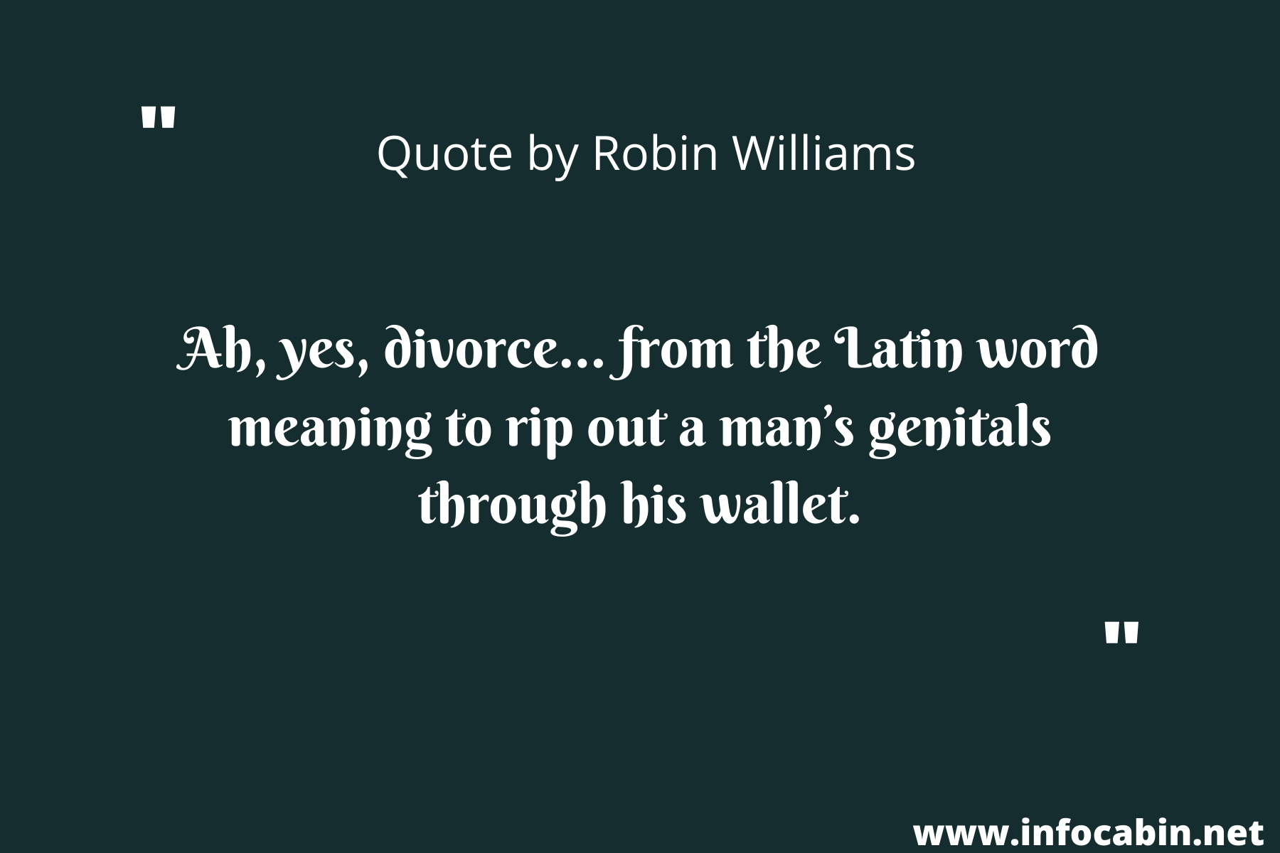 Ah, yes, divorce… from the Latin word meaning to rip out a man’s genitals through his wallet.