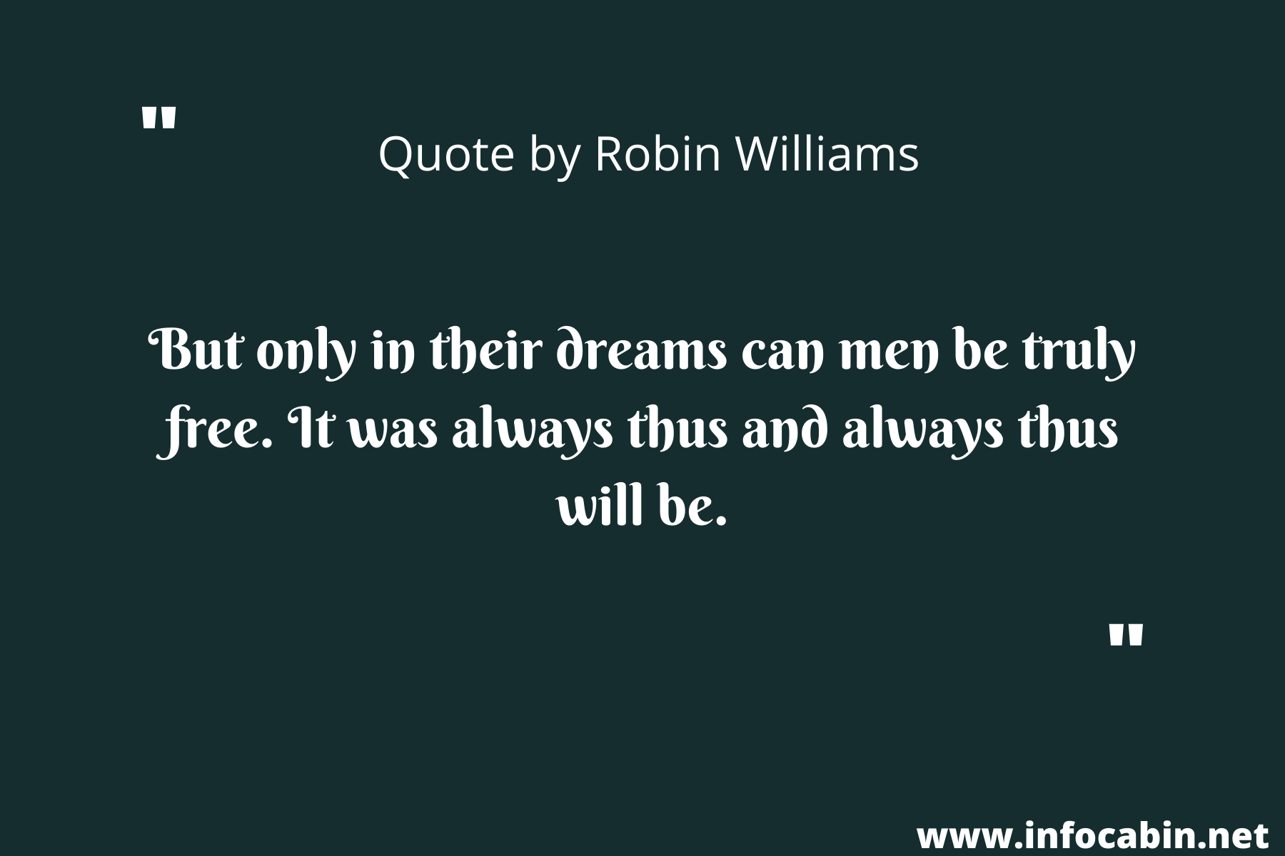 But only in their dreams can men be truly free. It was always thus and always thus will be.