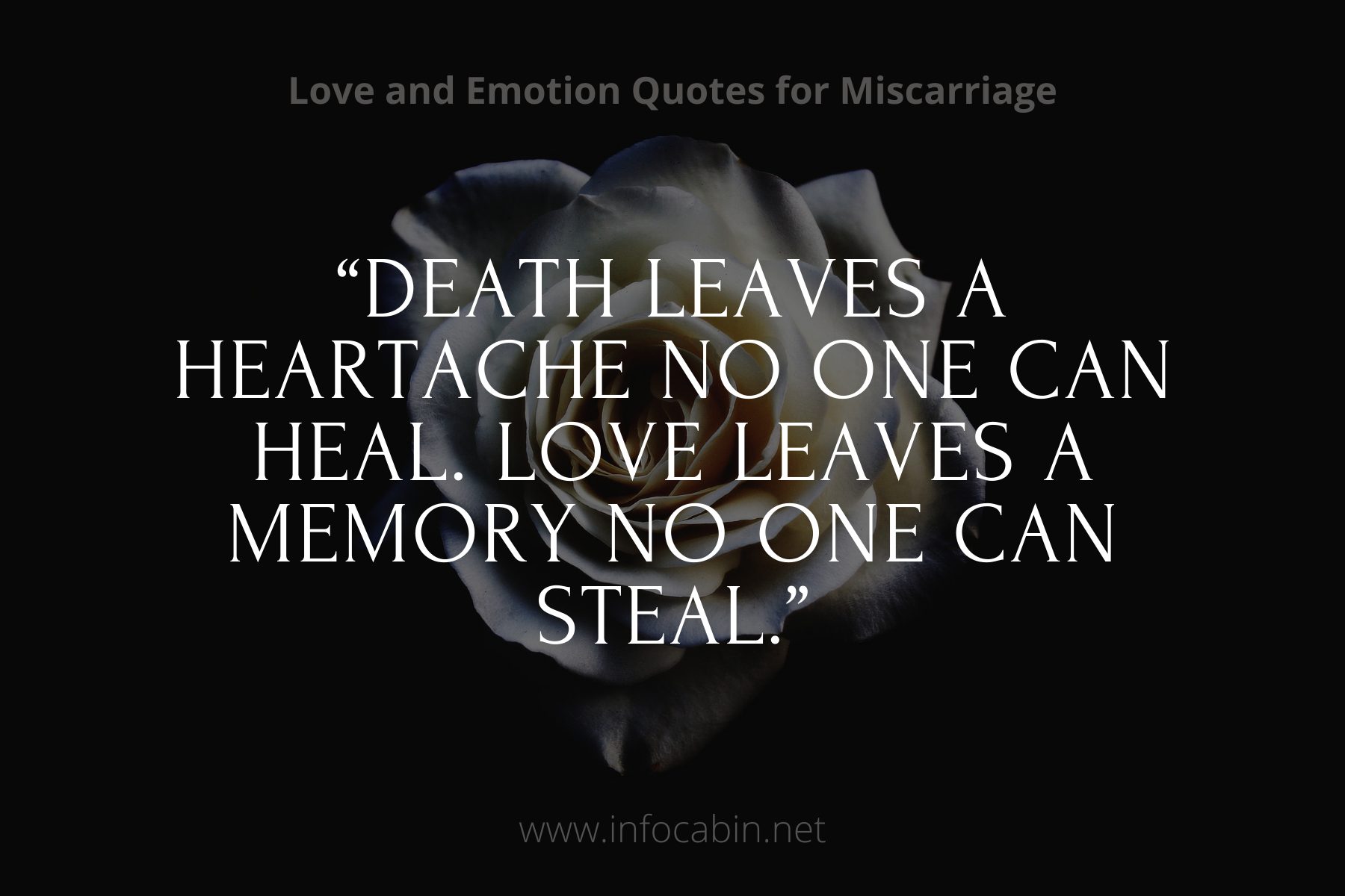 “Death leaves a heartache no one can heal. Love leaves a memory no one can steal.”