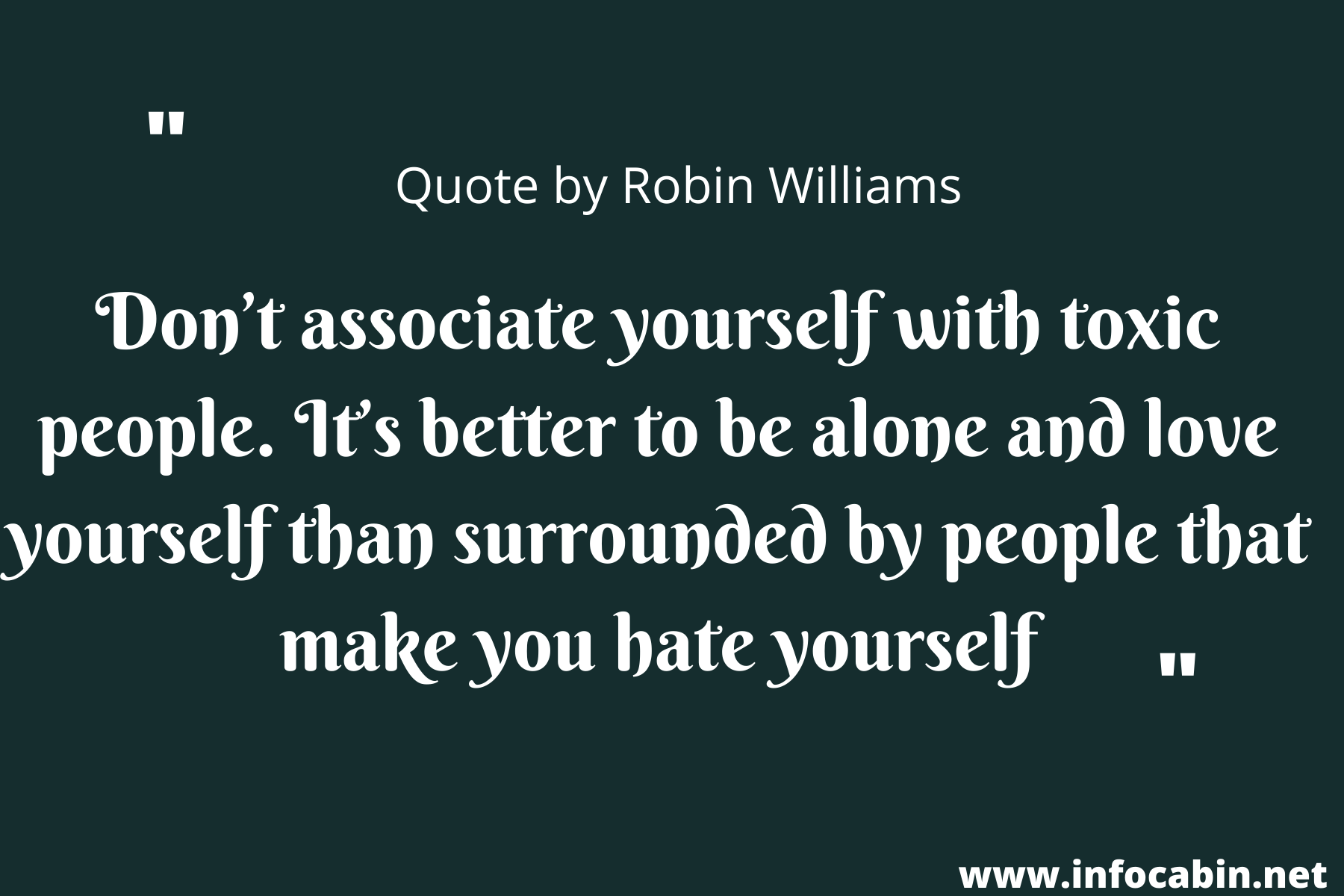 Don’t associate yourself with toxic people. It’s better to be alone and love yourself than surrounded by people that make you hate yourself