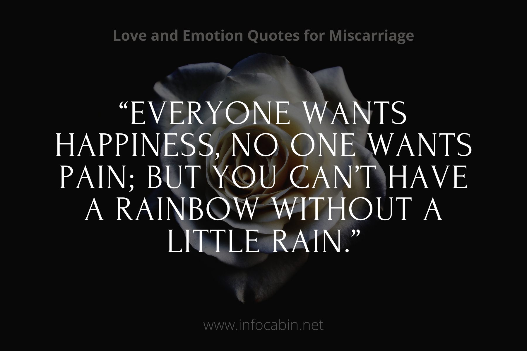 “Everyone wants happiness, no one wants pain; but you can’t have a rainbow without a little rain.”