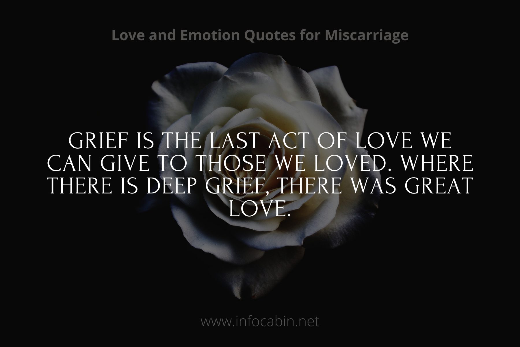 Grief is the last act of love we can give to those we loved. Where there is deep grief, there was great love.