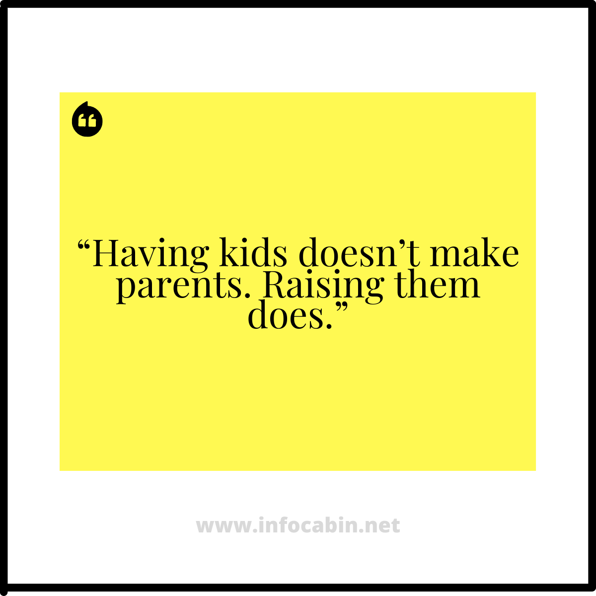 “Having kids doesn’t make parents. Raising them does.” Quotes for Selfish Parents