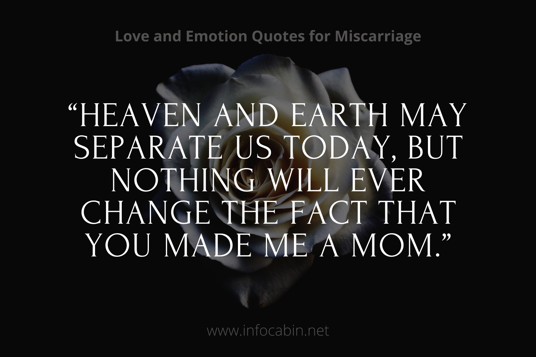 “Heaven and earth may separate us today, but nothing will ever change the fact that you made me a mom.” Miscarriage Quotes