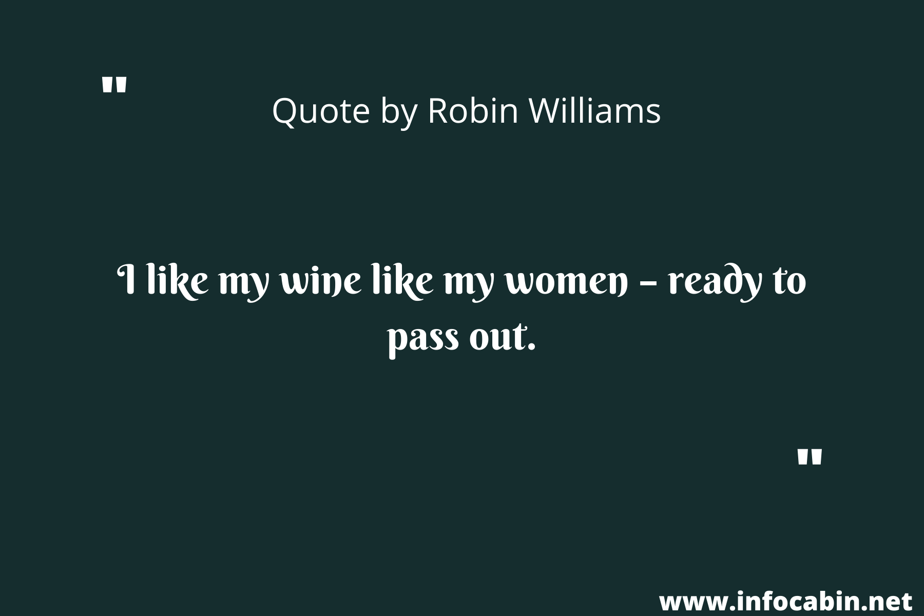 I like my wine like my women – ready to pass out.