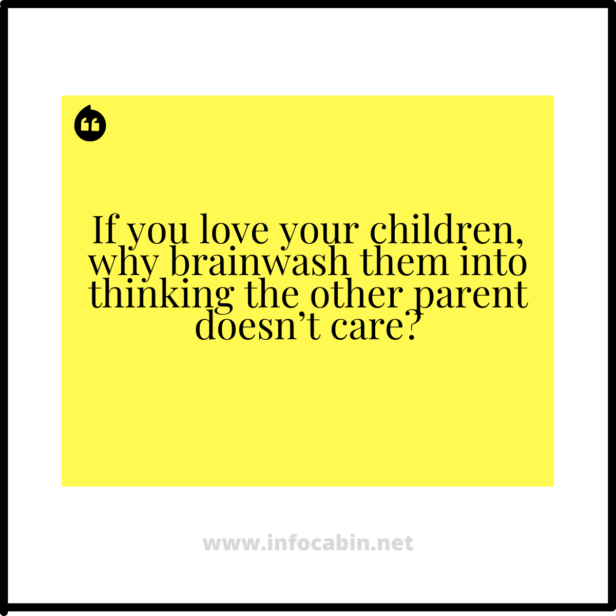 If you love your children, why brainwash them into thinking the other parent doesn’t care