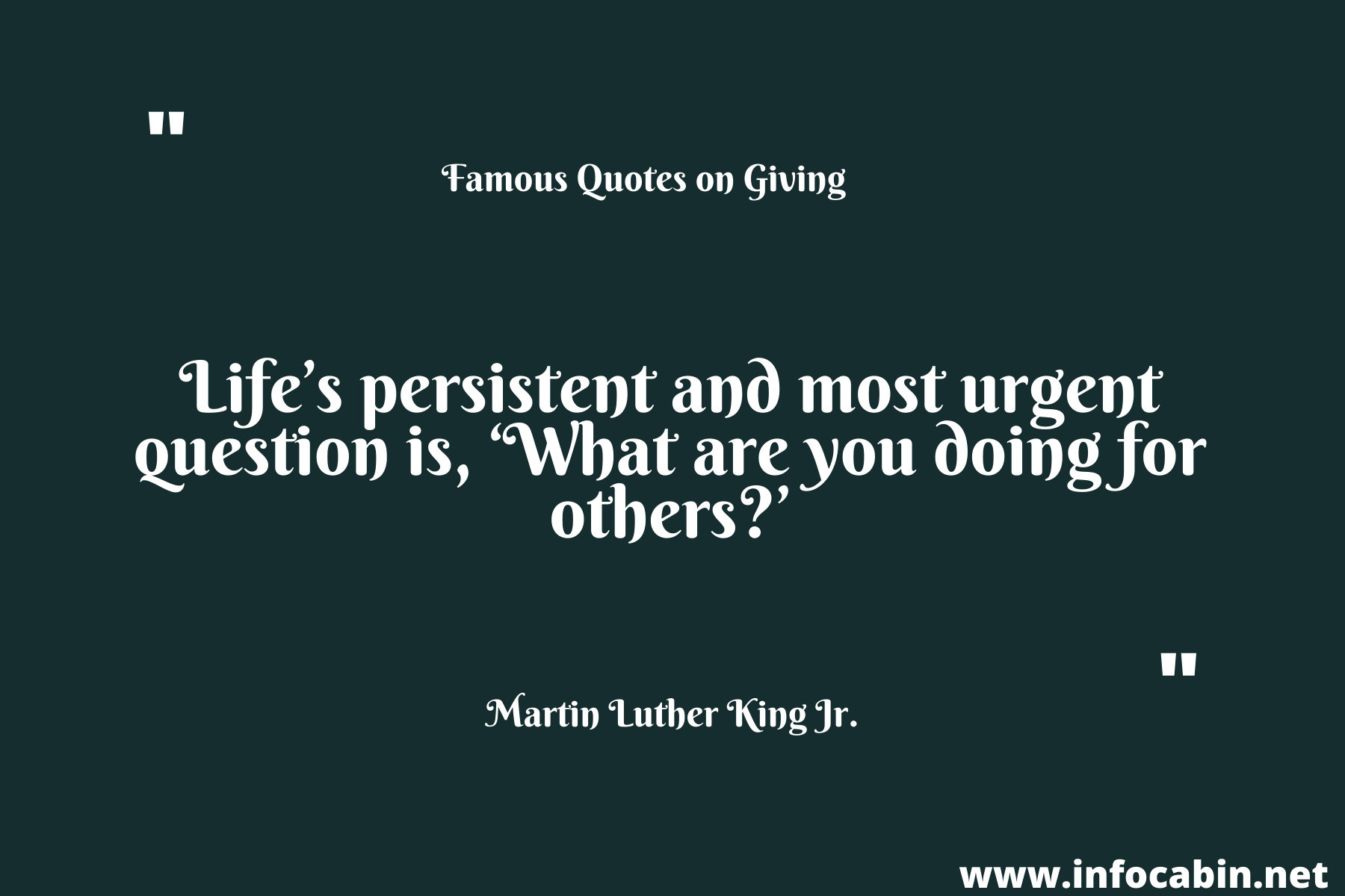 Life’s persistent and most urgent question is, ‘What are you doing for others’