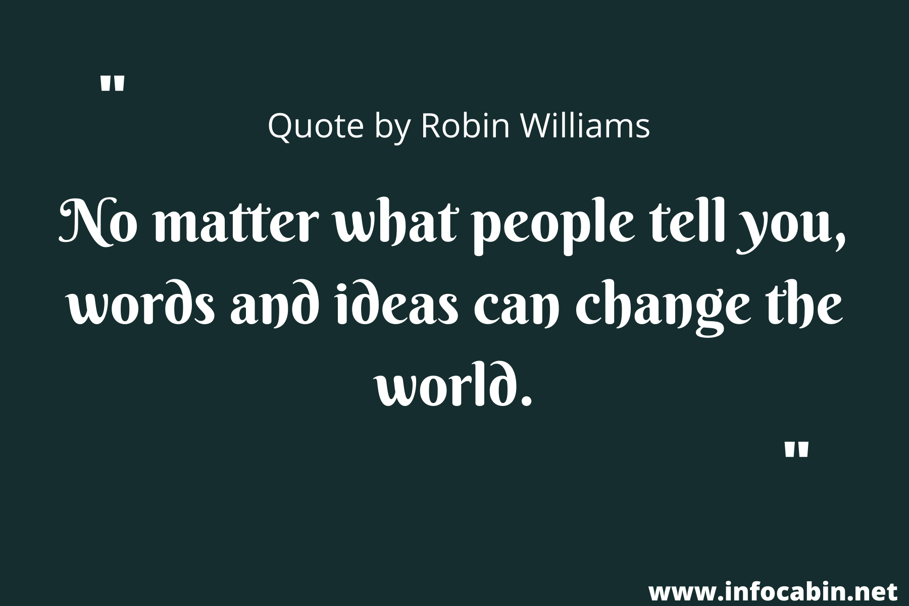 No matter what people tell you, words and ideas can change the world.