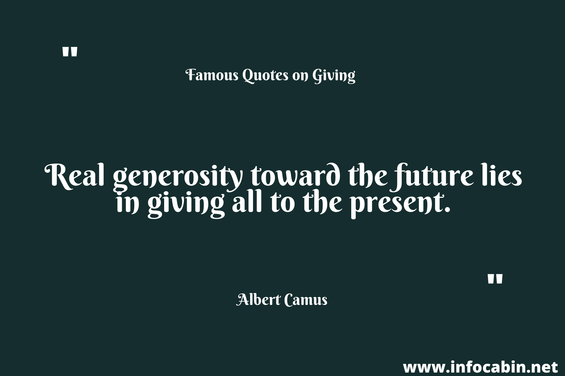 Real generosity toward the future lies in giving all to the present.