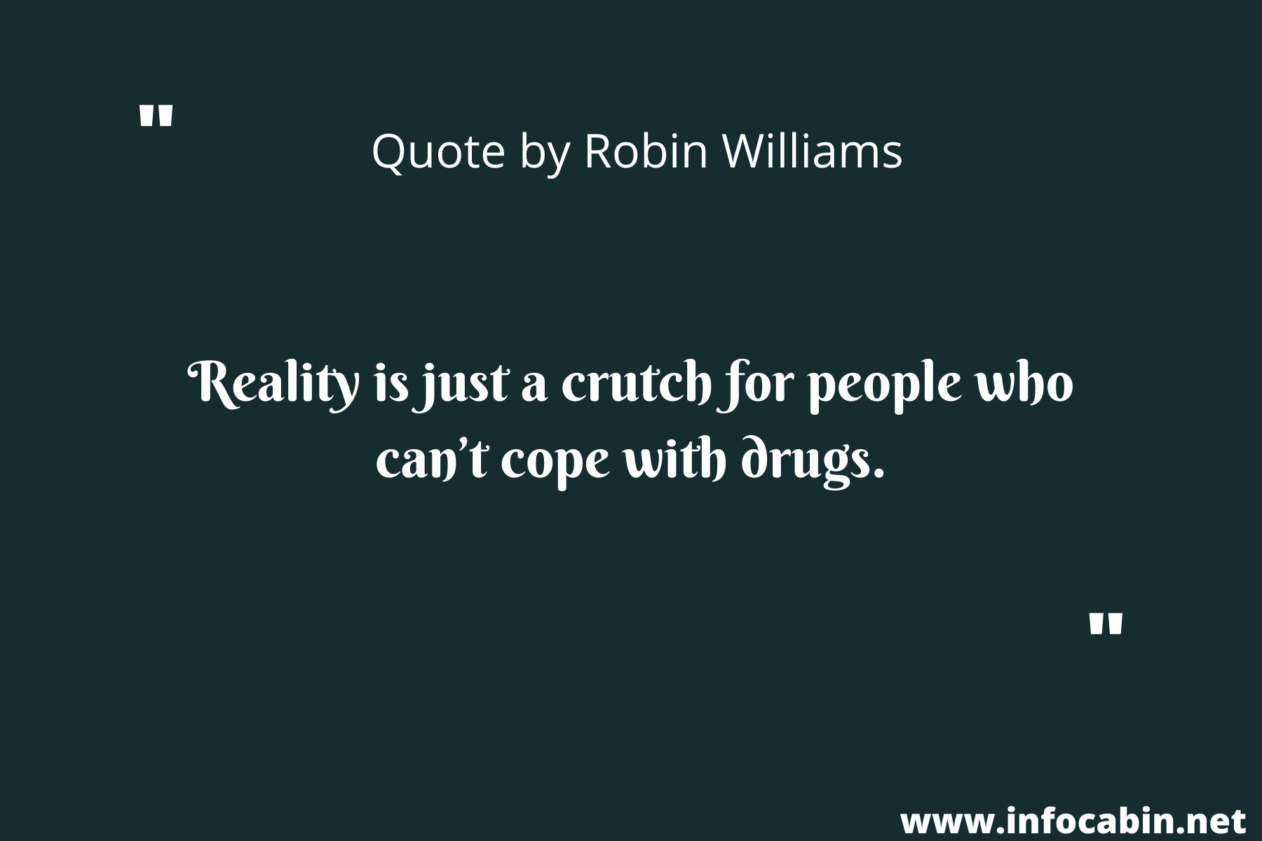 Reality is just a crutch for people who can’t cope with drugs.