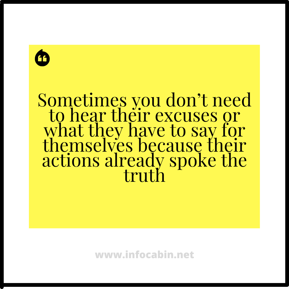 Sometimes you don’t need to hear their excuses or what they have to say for themselves because their actions already spoke the truth