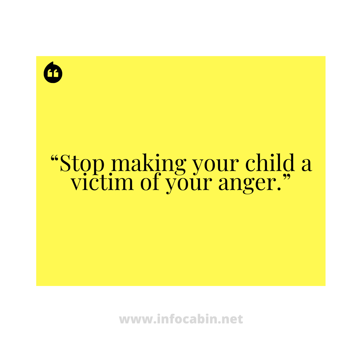 “Stop making your child a victim of your anger.”