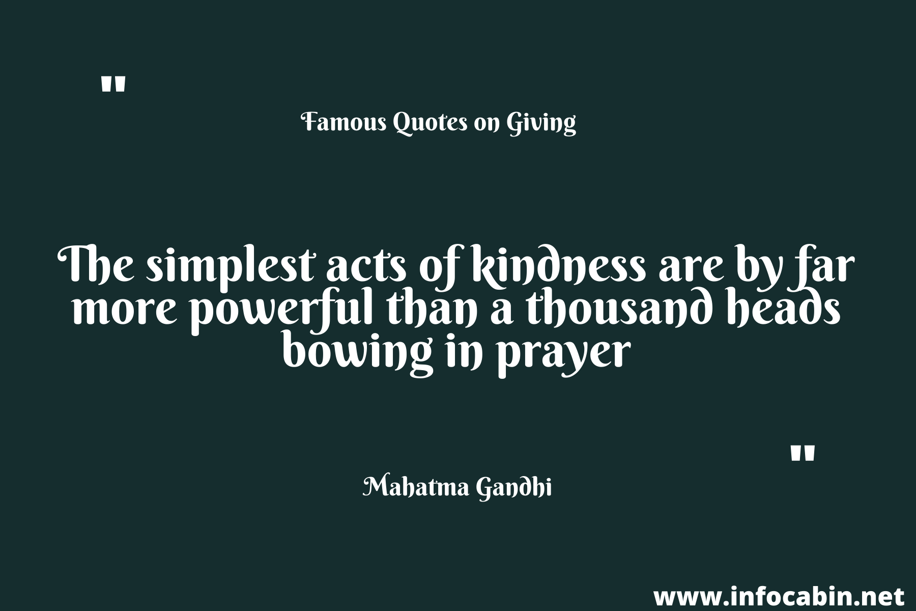 The simplest acts of kindness are by far more powerful than a thousand heads bowing in prayer