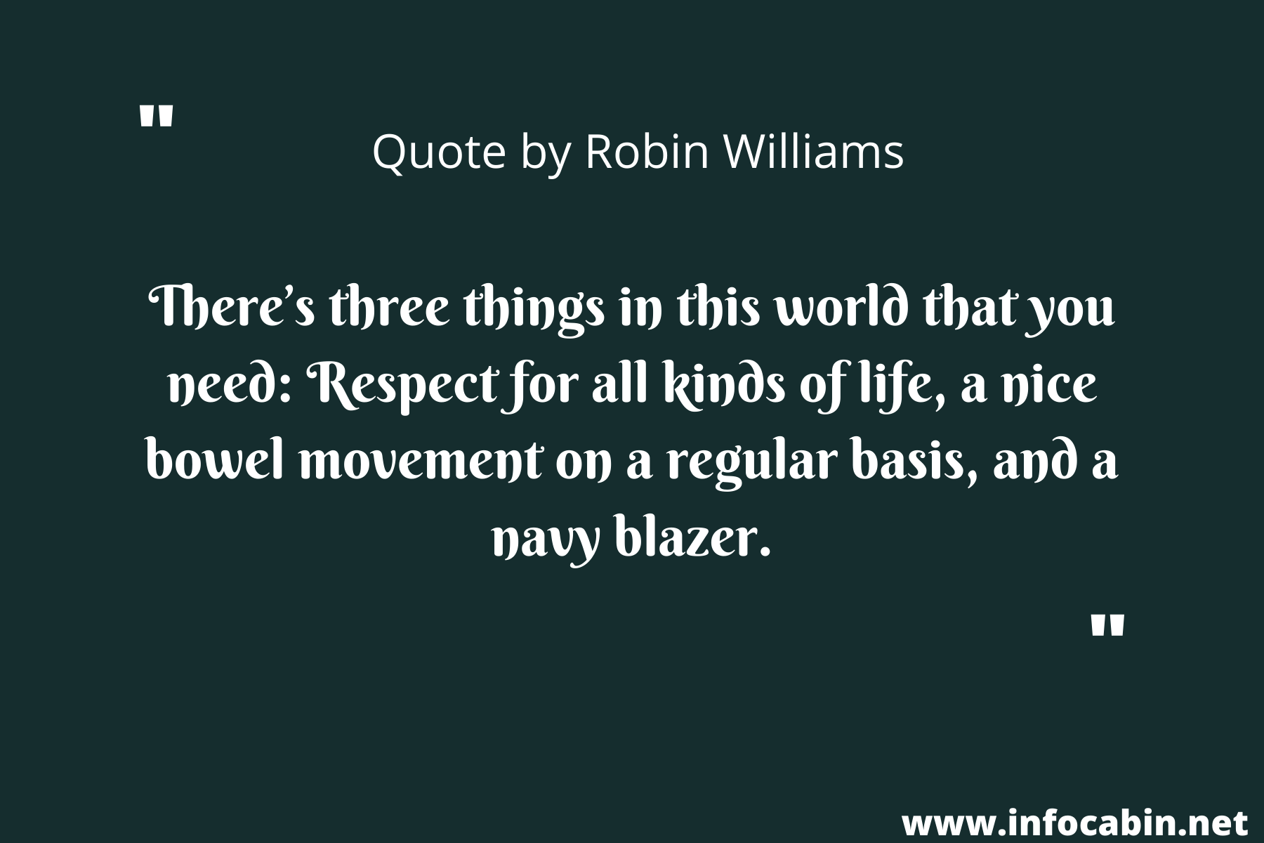 There’s three things in this world that you need Respect for all kinds of life, a nice bowel movement on a regular basis, and a navy blazer. (1)