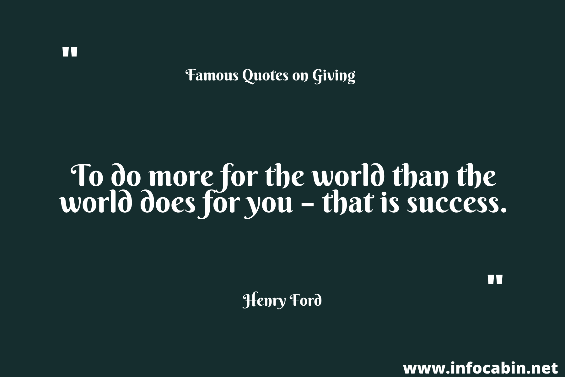 To do more for the world than the world does for you – that is success.