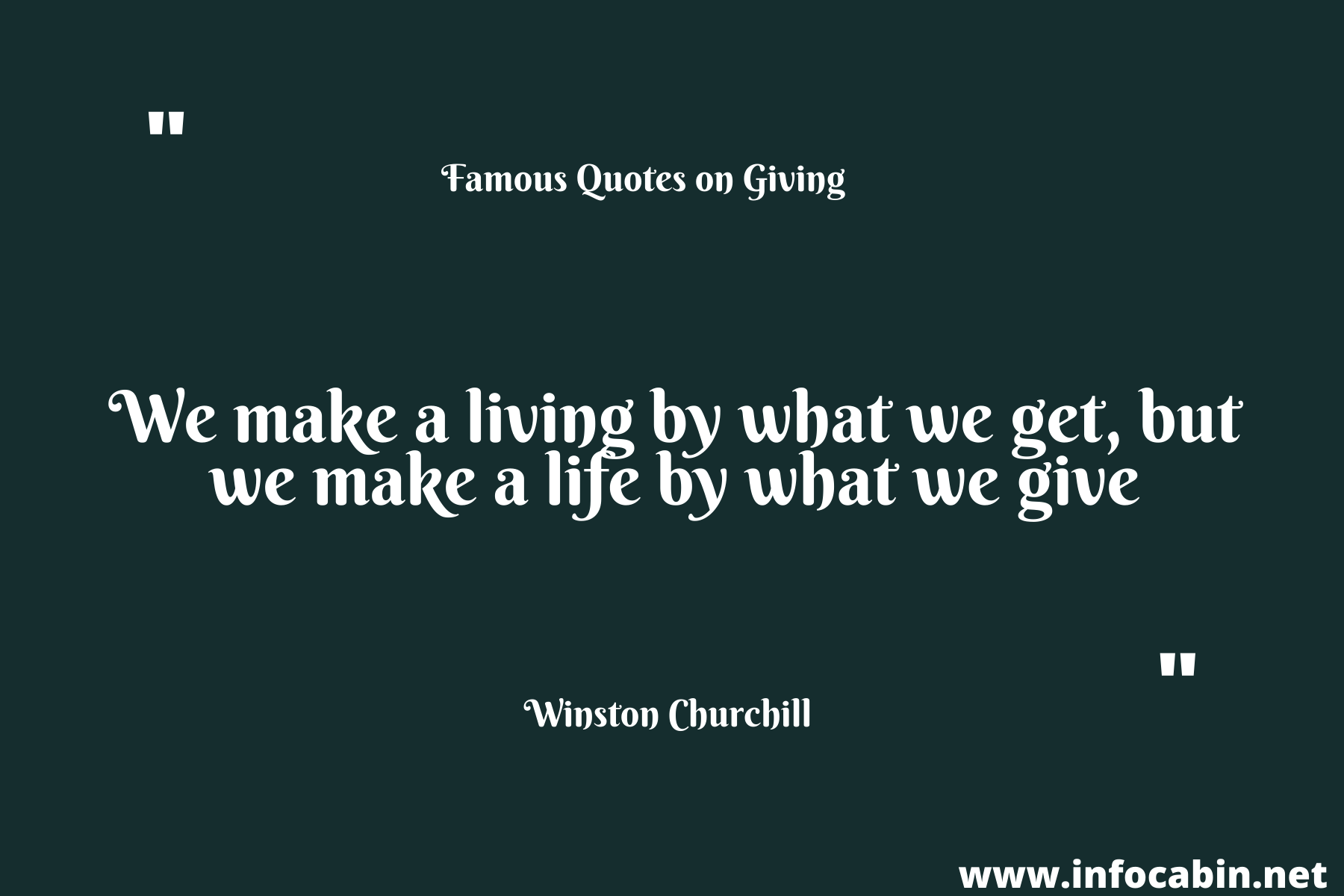 We make a living by what we get, but we make a life by what we give