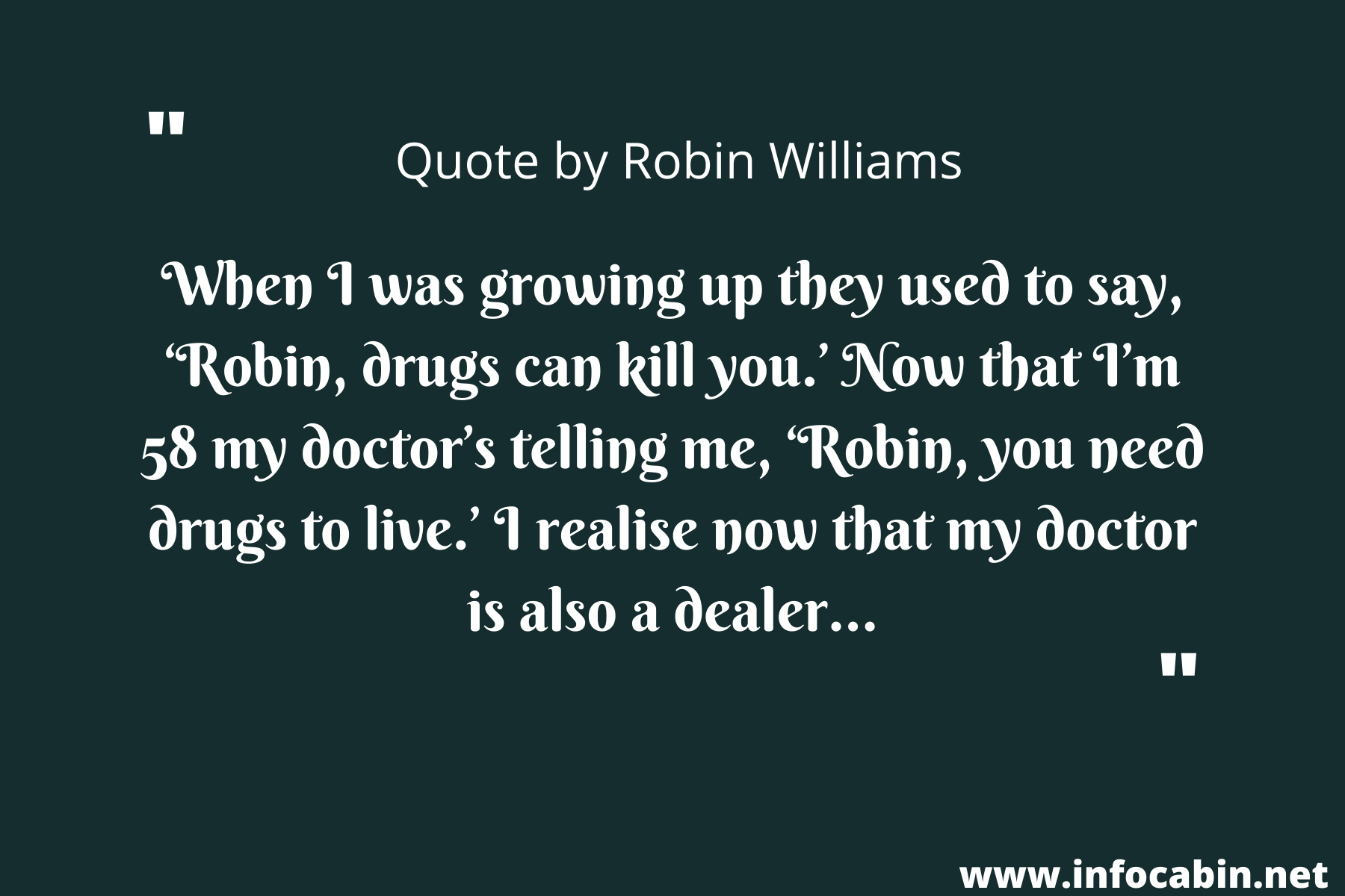 When I was growing up they used to say, ‘Robin, drugs can kill you.’ Now that I’m 58 my doctor’s telling me, ‘Robin, you need drugs to live.’ I realise now that my doctor is also a dealer