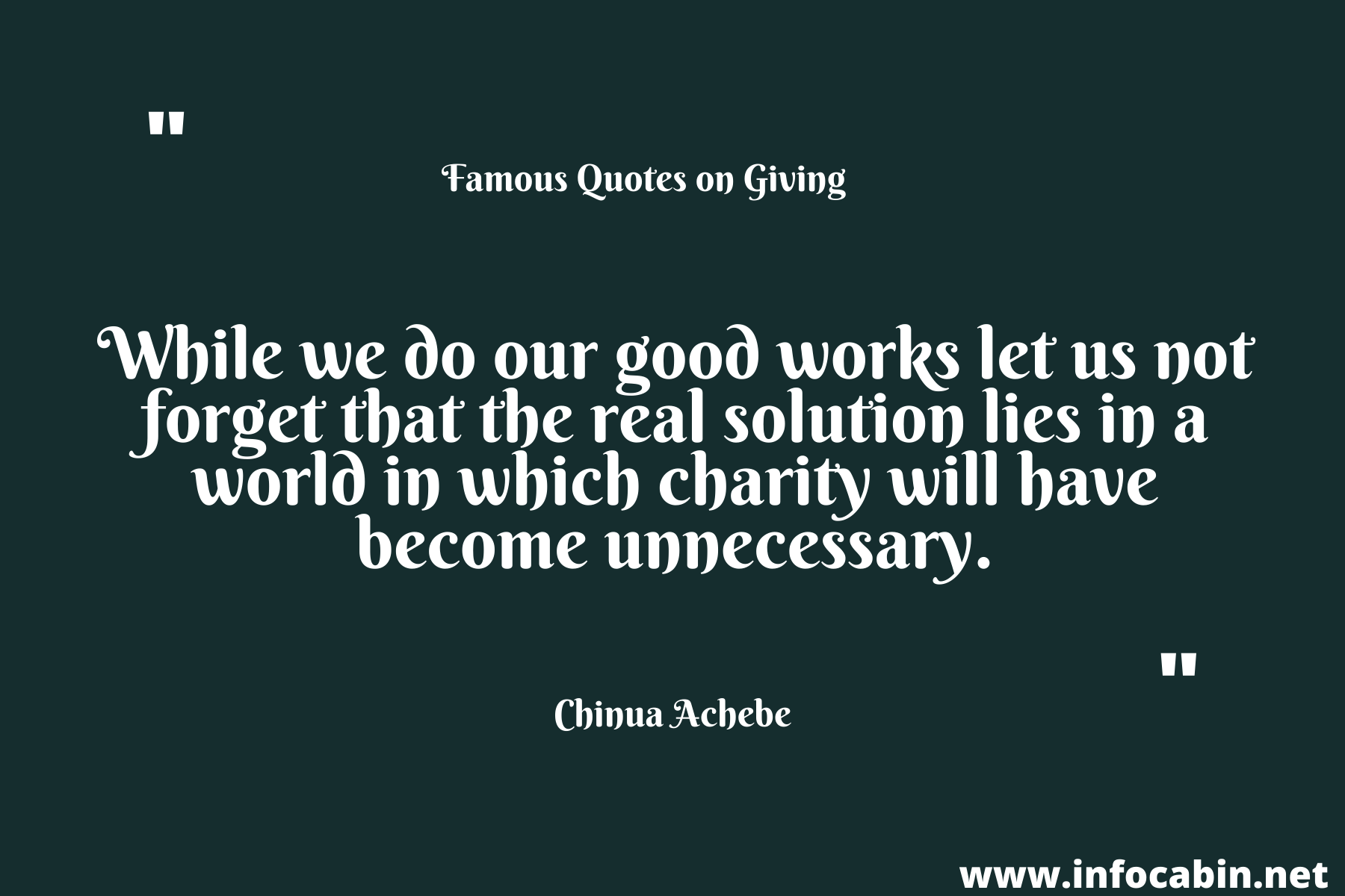 While we do our good works let us not forget that the real solution lies in a world in which charity will have become unnecessary.