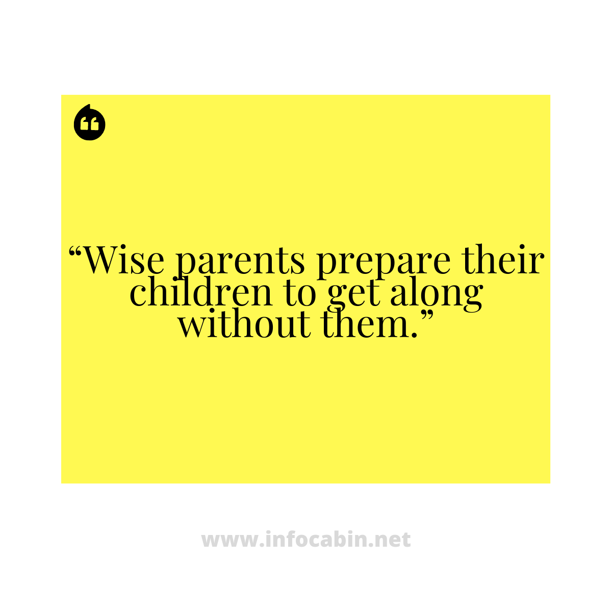“Wise parents prepare their children to get along without them.”