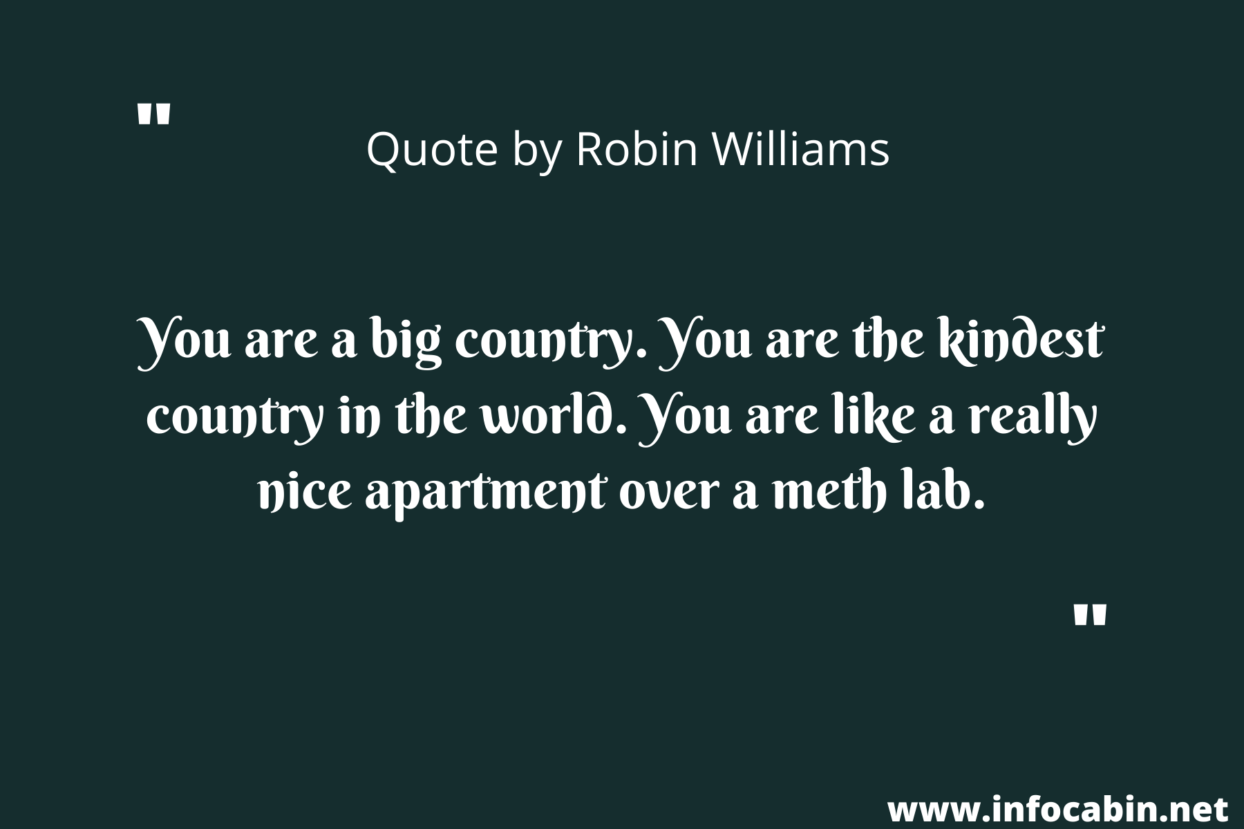 You are a big country. You are the kindest country in the world. You are like a really nice apartment over a meth lab.