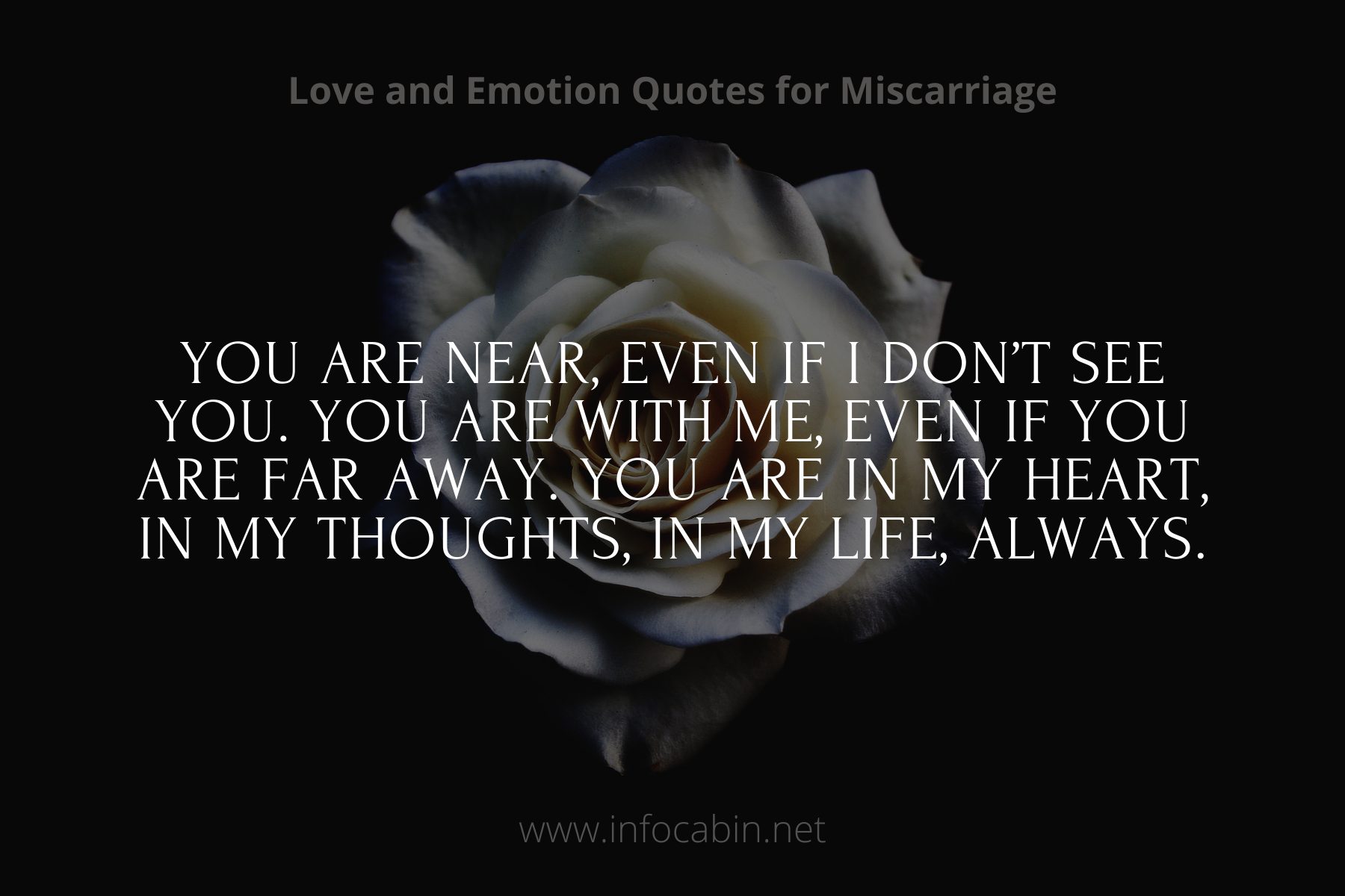 You are near, even if I don’t see you. You are with me, even if you are far away. You are in my heart, in my thoughts, in my life, always.