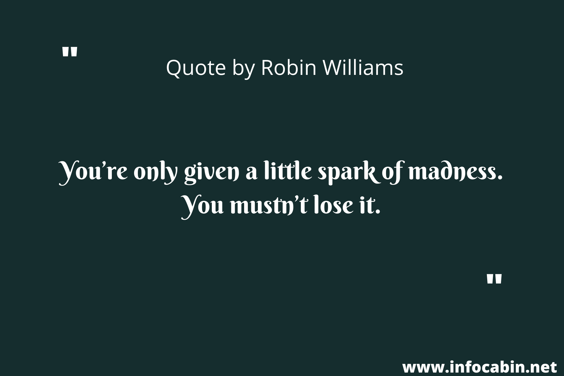 You’re only given a little spark of madness. You mustn’t lose it.