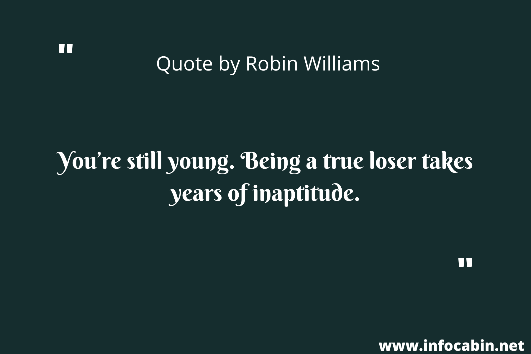 You’re still young. Being a true loser takes years of inaptitude.